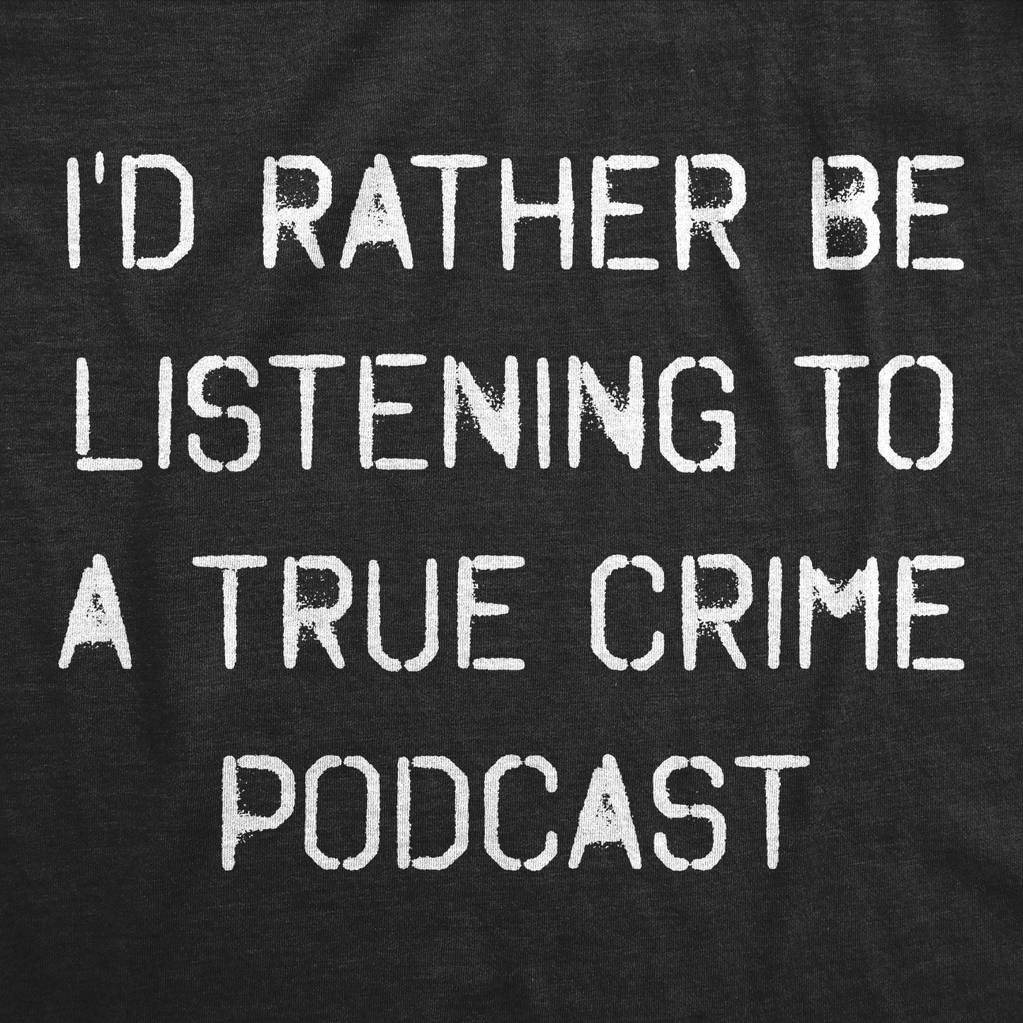 I'd Rather Be Listening To A True Crime Podcast Women's T Shirt