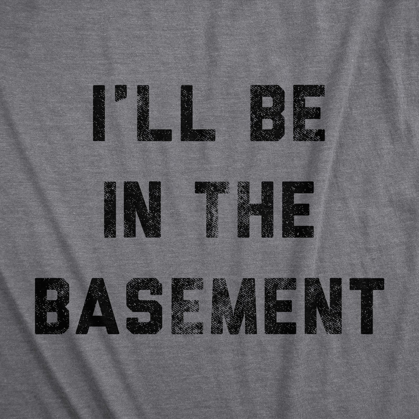 I'll Be In The Basement Men's T Shirt