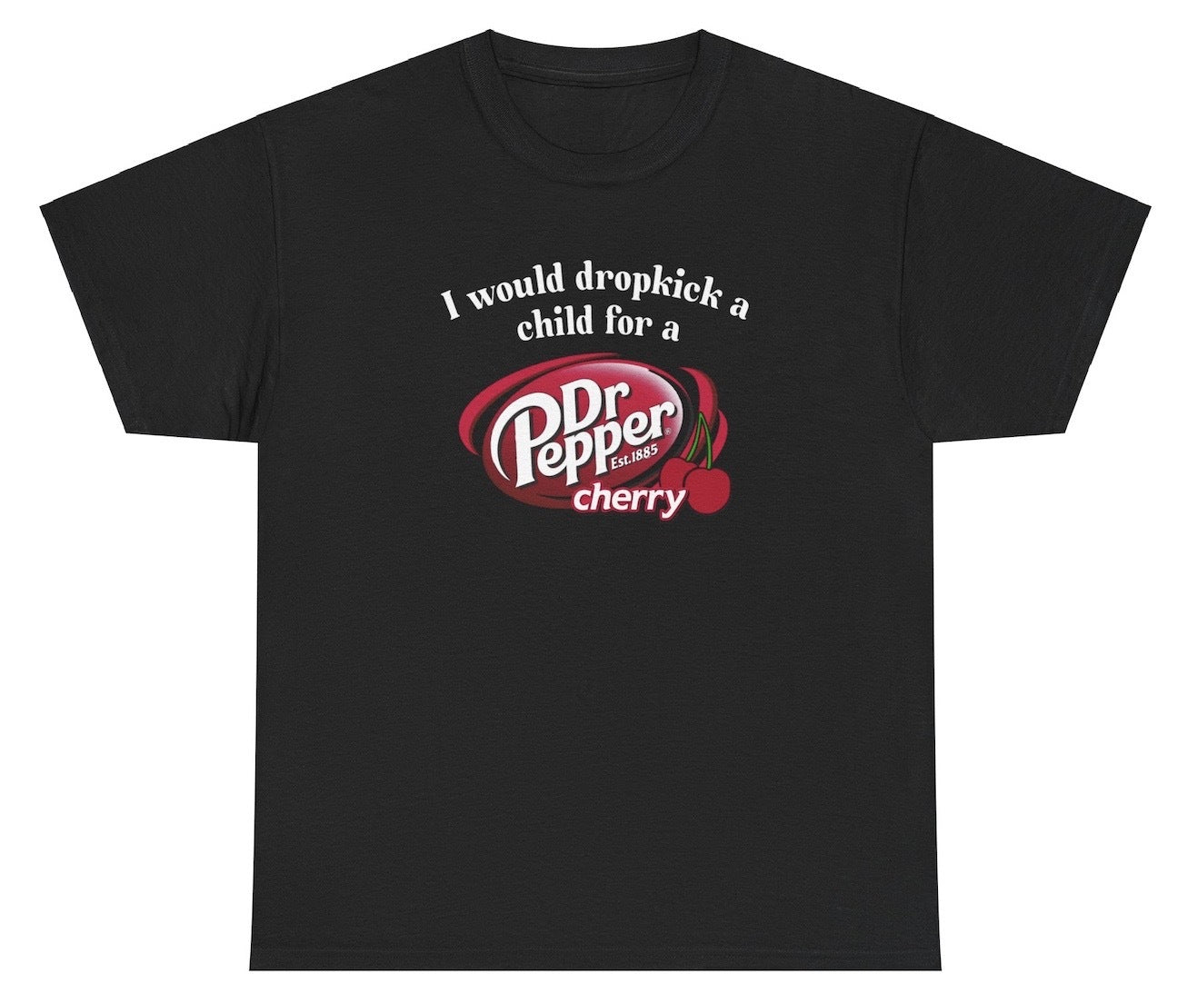 *NEW* I Would Dropkick A Child For A Dr. Pepper Cherry Tee