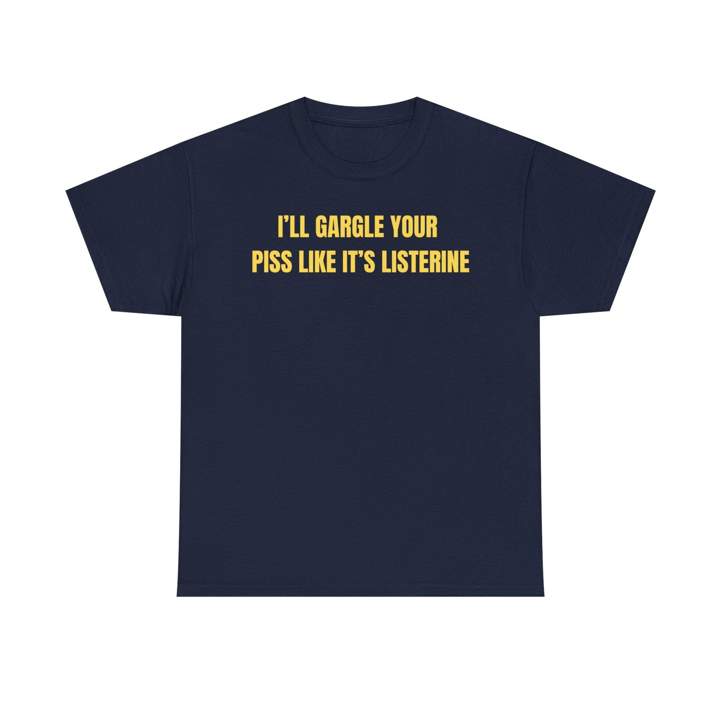 I'll Gargle Your Piss Like It's Listerine Funny Shirt