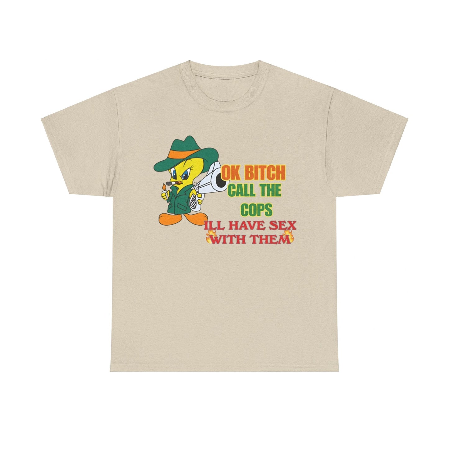 Okay b***h call the cops ill have s*x with them Funny T-shirt