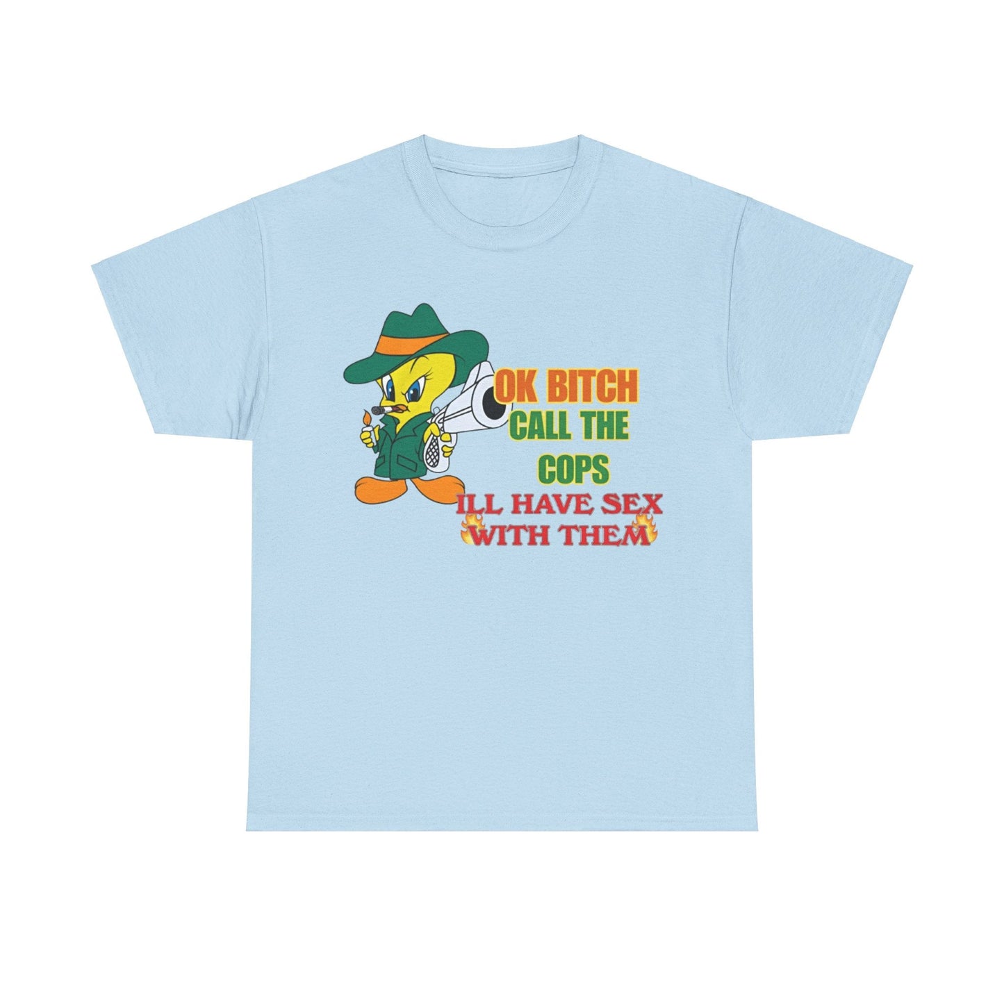 Okay b***h call the cops ill have s*x with them Funny T-shirt