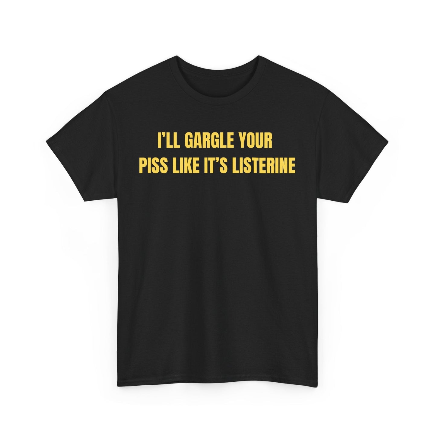 I'll Gargle Your Piss Like It's Listerine Funny Shirt