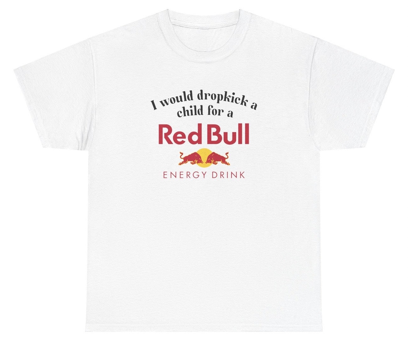 *NEW* I Would Dropkick A Child For A Red Bull Tee