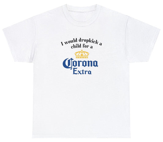 *NEW* I Would Dropkick A Child For A Corona Tee