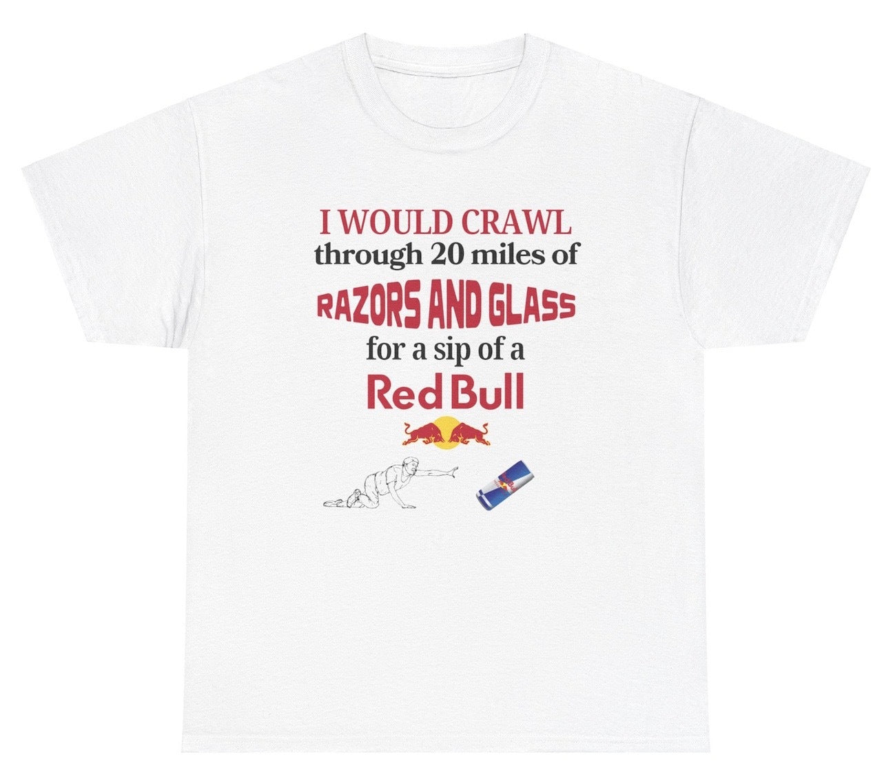 *NEW* I Would Crawl Through Razors & Glass Red Bull Tee