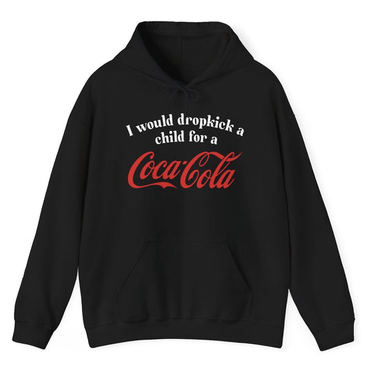 I Would Dropkick A Child For A Coca Cola Hoodie