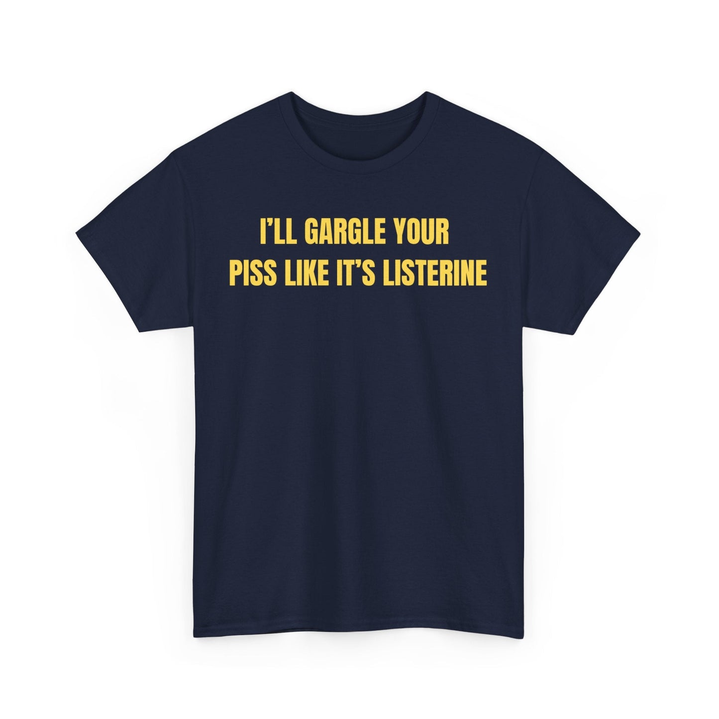 I'll Gargle Your Piss Like It's Listerine Funny Shirt