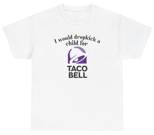 *NEW* I Would Dropkick A Child For Taco Bell Tee