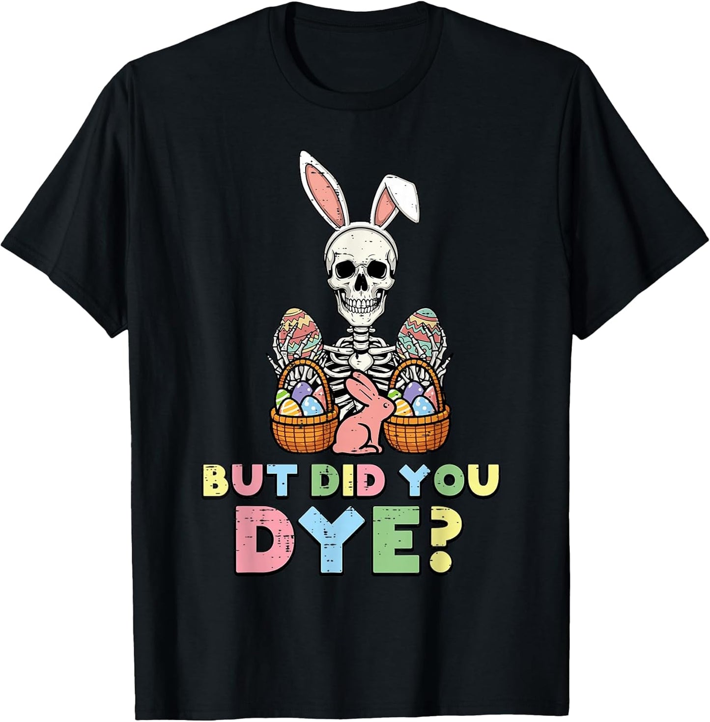 But Did You Dye Skeleton Eggs Funny Easter Men Women Kids T-Shirt
