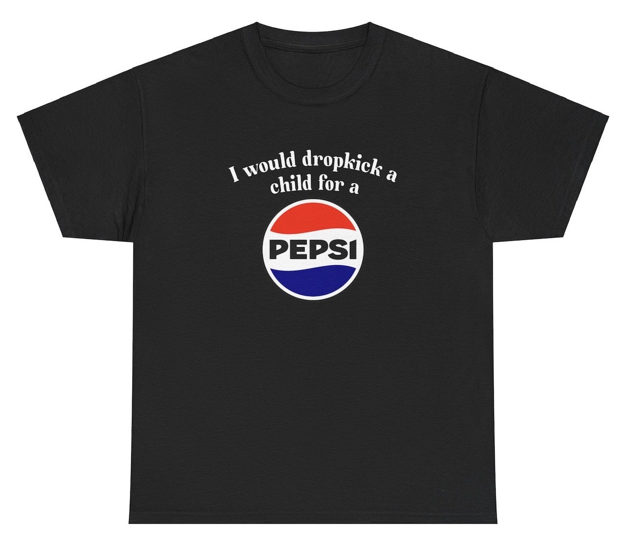 *NEW* I Would Dropkick A Child For A Pepsi Tee