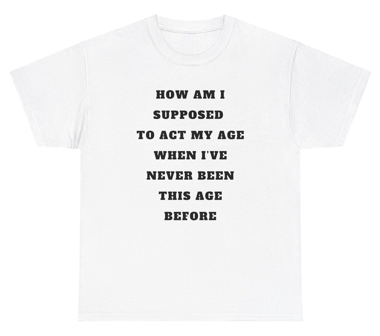 *NEW* Act My Age Never Been This Age Before Tee