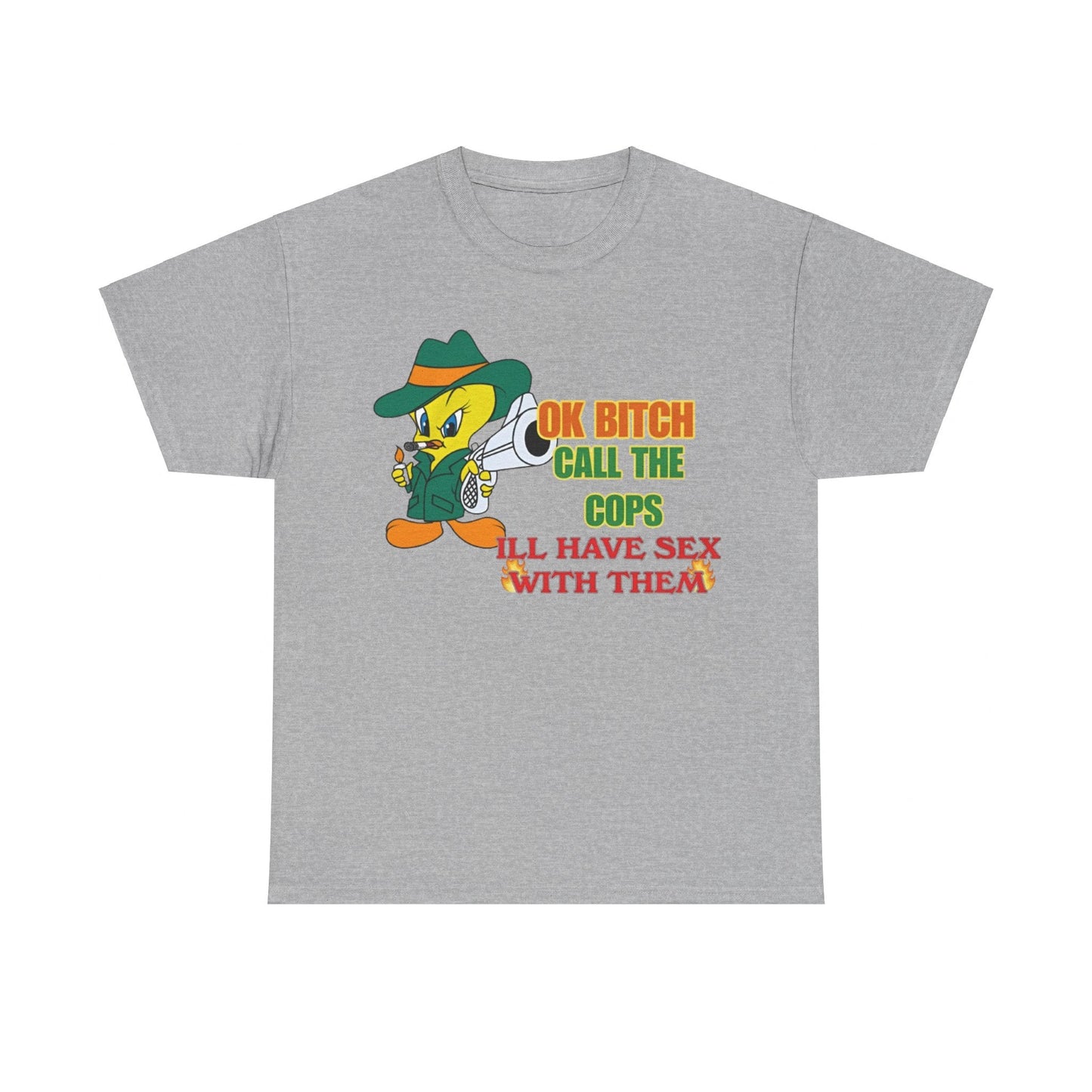 Okay b***h call the cops ill have s*x with them Funny T-shirt