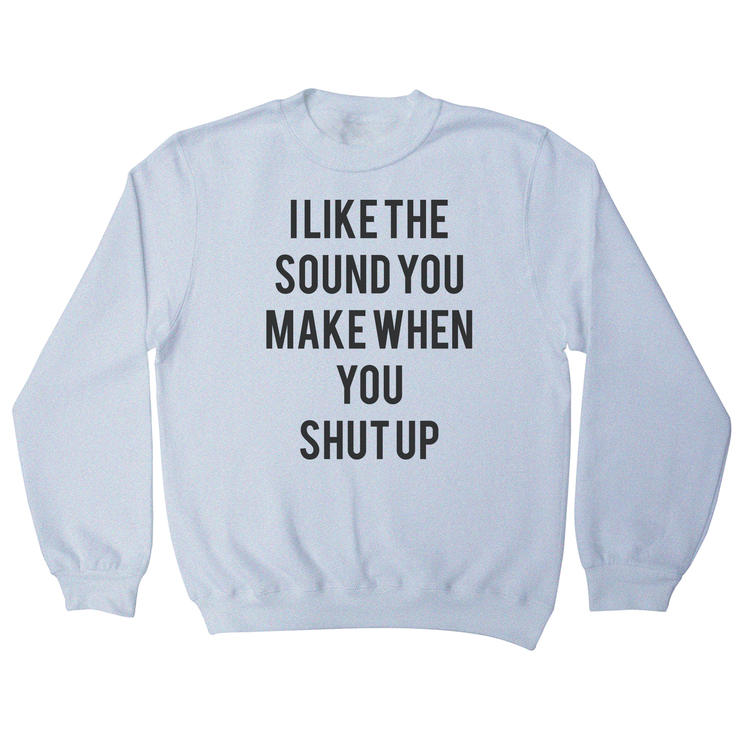 I like the sound funny rude offensive sweatshirt