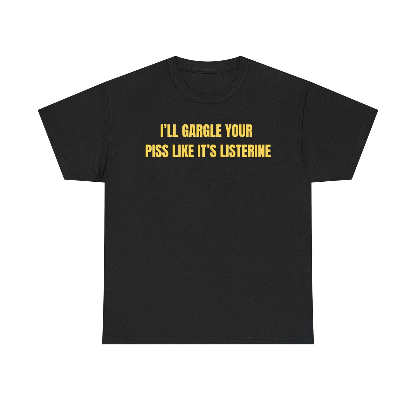 I'll Gargle Your Piss Like It's Listerine Funny Shirt