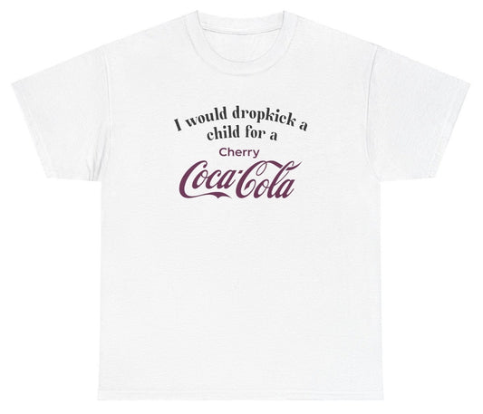 *NEW* I Would Dropkick A Child For A Cherry Coke Tee