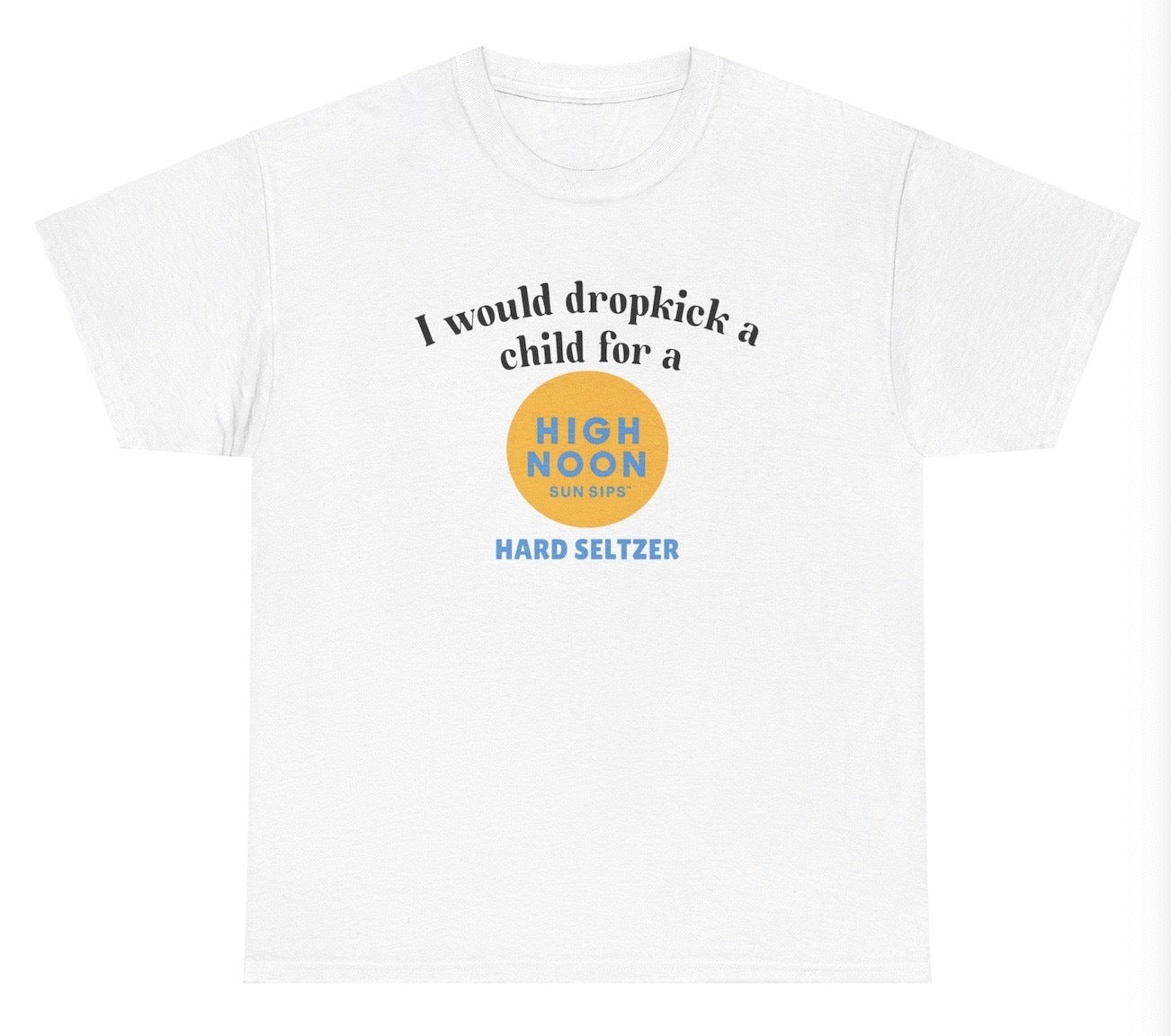 *NEW* I Would Dropkick A Child For A High Noon Tee