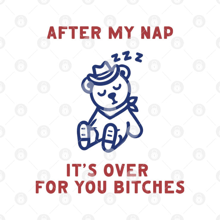 After My Nap It’s Over For You Bitches T Shirt