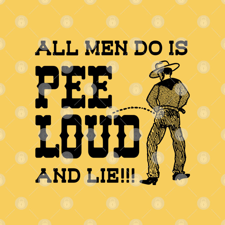 All Men Do Is Pee Loud And Lie T Shirt
