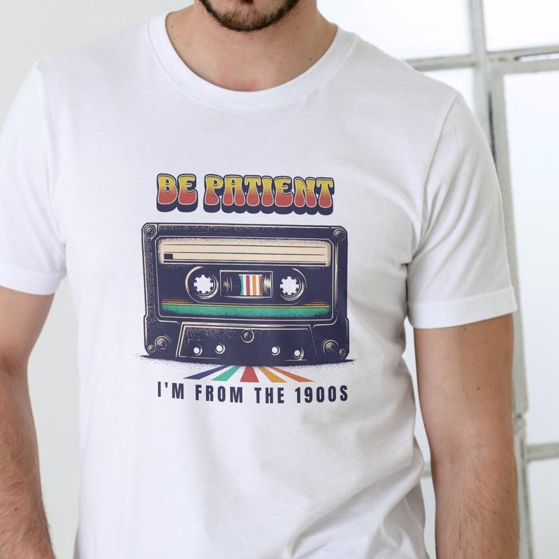 BE PATIENT IM FROM THE 1900S T Shirt Unisex Cotton