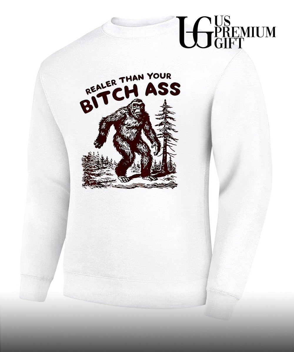 Bigfoot Realer Than Your Bitch Ass Bigfoot shirt