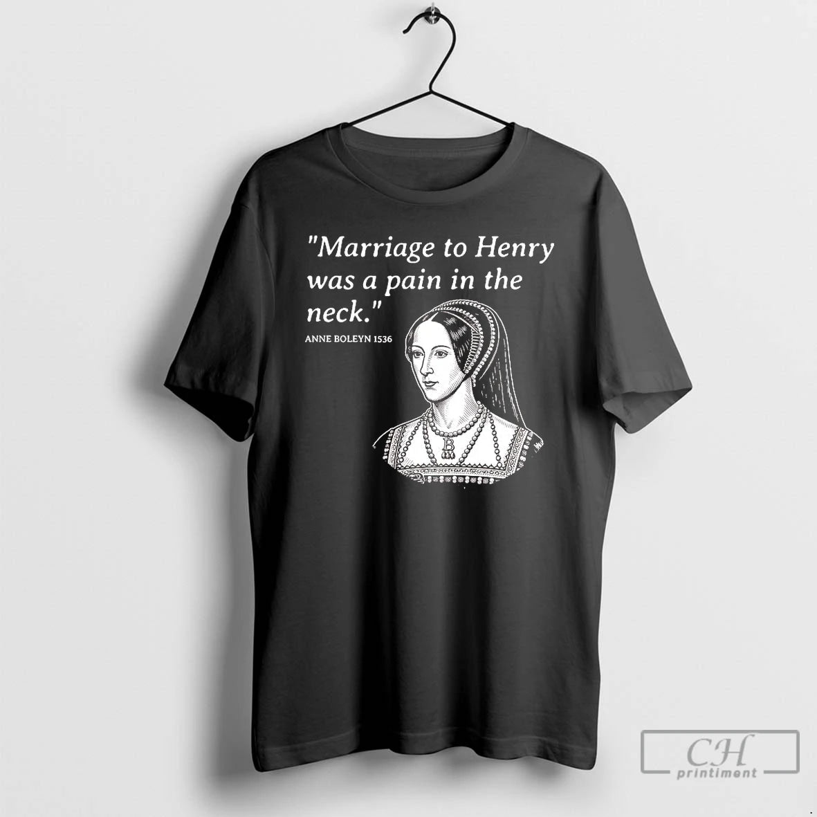 Classic Anne Boleyn Marriage To Henry Was A Pain In The Neck T Shirts Sweater - clothing by TeeHivey.com