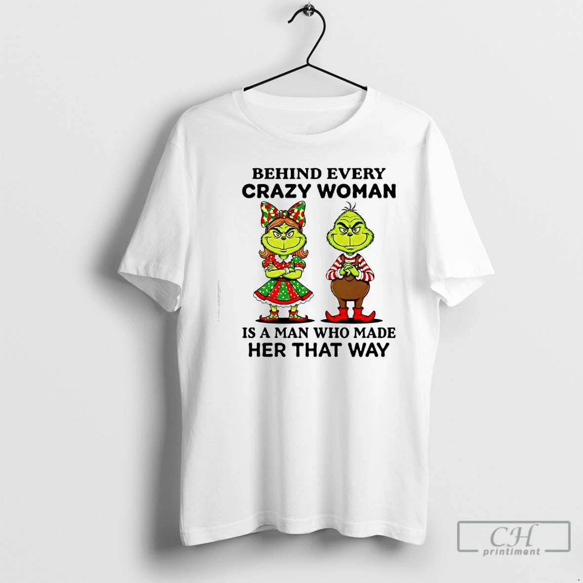 Classic Behind Every Crazy Woman Is A Man Who Made Her That Way Grinch - clothing by TeeHivey.com