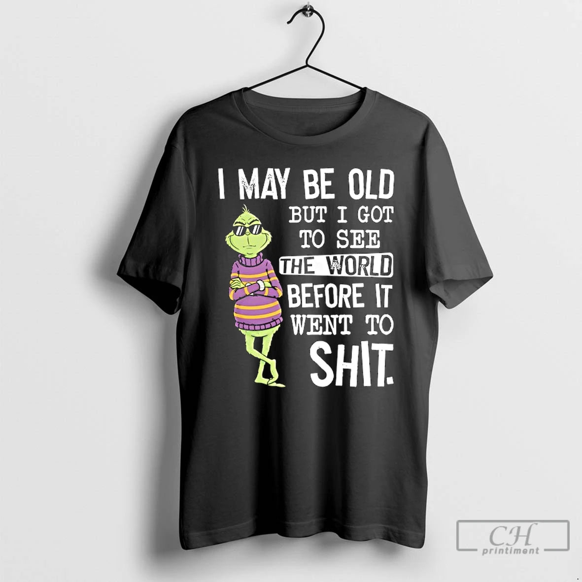 Classic Grinch Wearing Sunglasses I May Be Old But I Got To See The World - clothing by TeeHivey.com