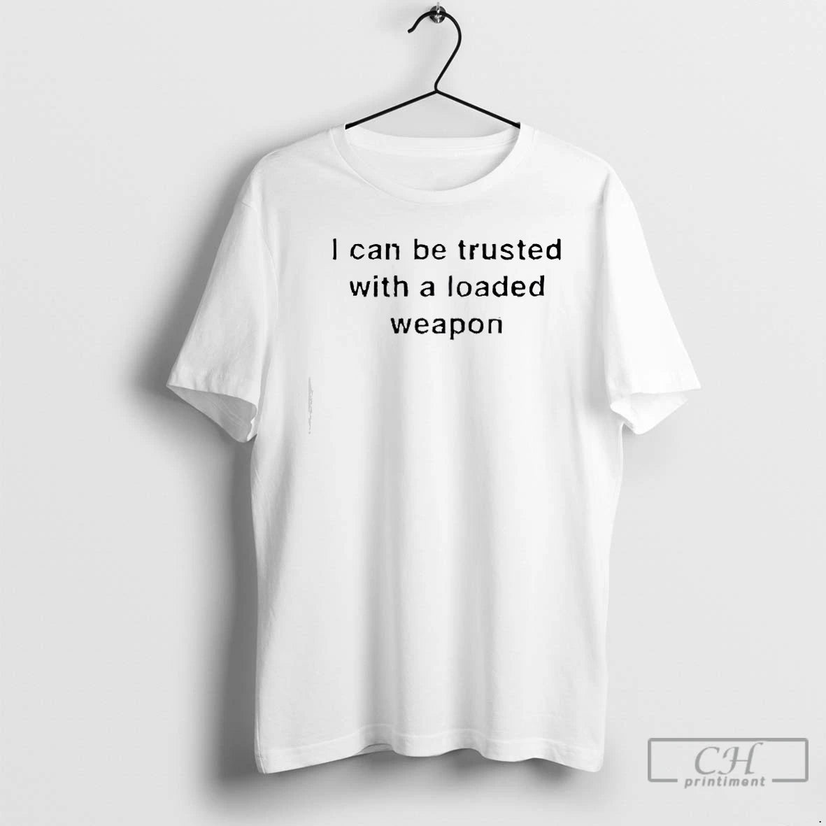 Classic I Can Be Trusted With A Loaded Weapon - clothing by TeeHivey.com