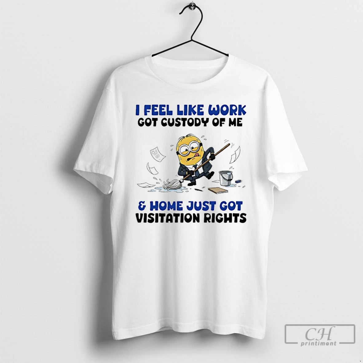 Classic Minions I Feel Like Work Got Custody Of Me And Home Just Got Visitation - clothing by TeeHivey.com