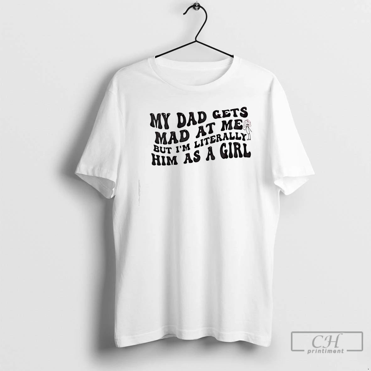 Classic My Dad Gets Mad At Me But Im Literally Girl - clothing by TeeHivey.com