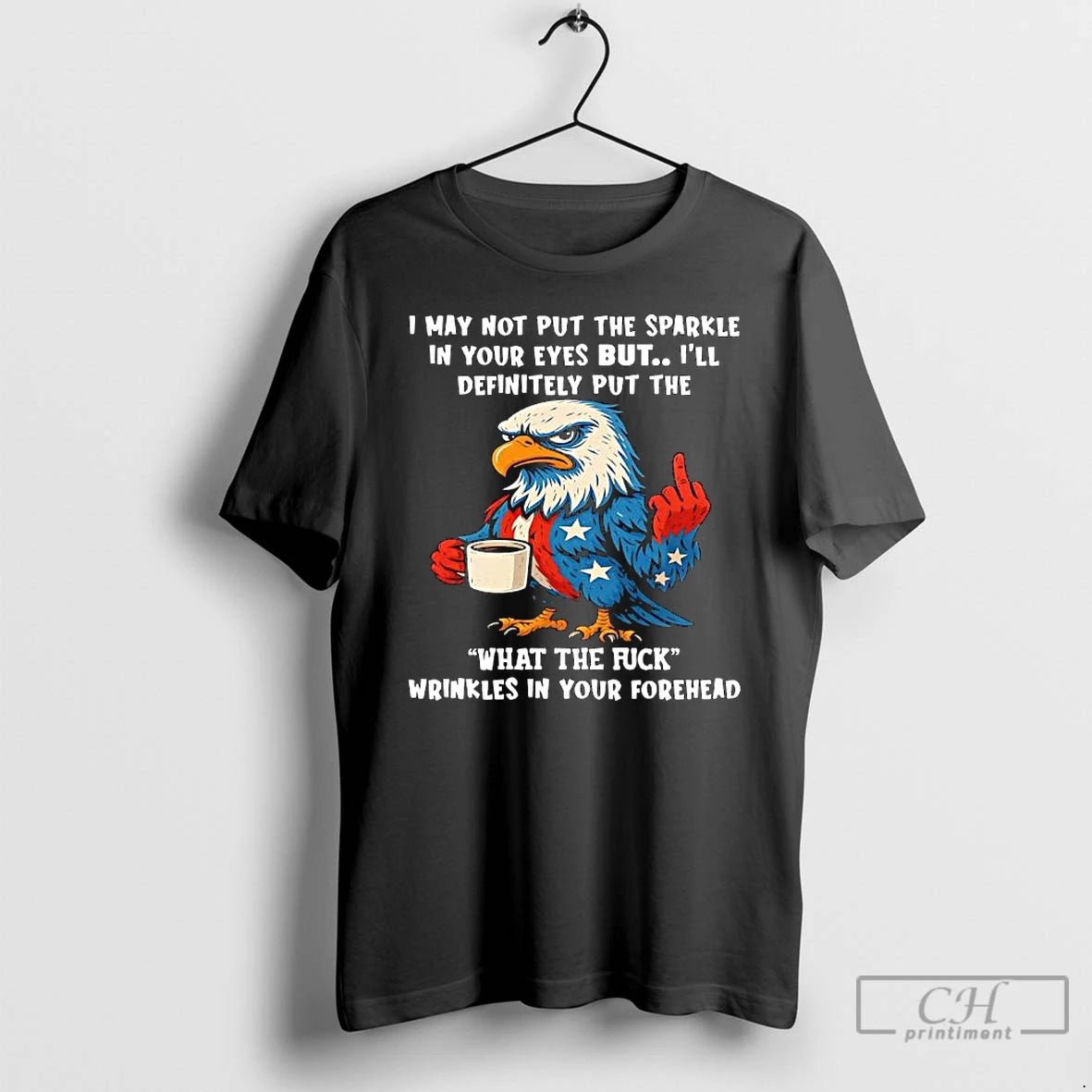 Classic Patriotic Eagle I May Not Put The Sparkle In Your Eyes But Ill Definitely - clothing by TeeHivey.com