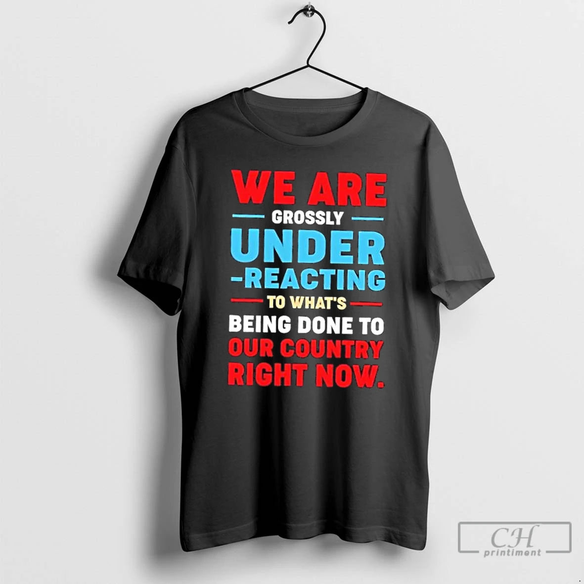 Classic We Are Grossly Under Reacting To Whats Being Done To Our To Our Country - clothing by TeeHivey.com