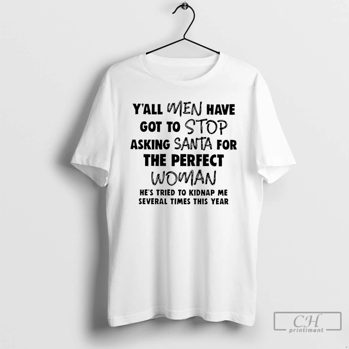 Classic Yall Men Have Got To Stop Asking Santa For The Perfect Woman Hes Tried - clothing by TeeHivey.com
