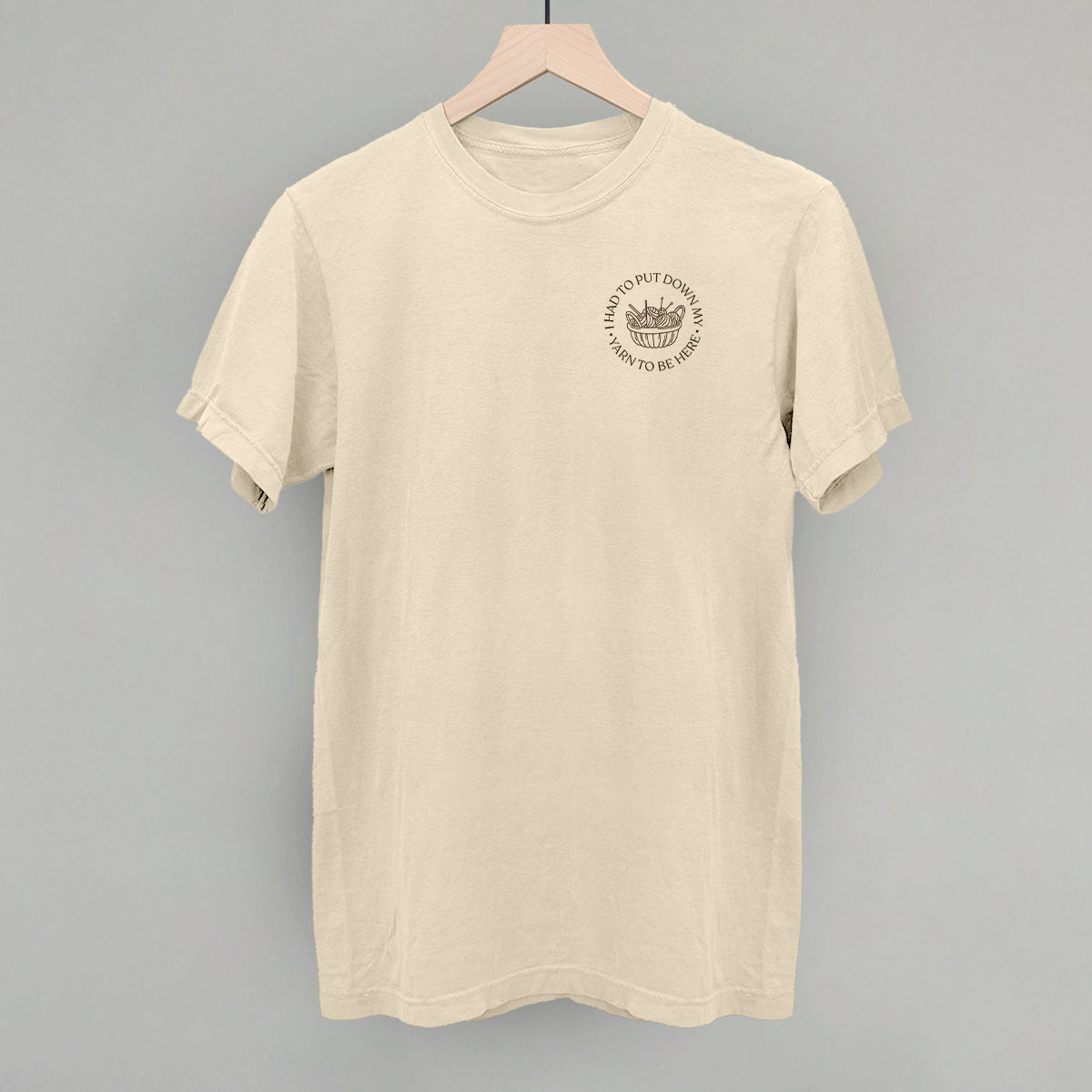 I Had To Put Down My Yarn To Be Here (Left Chest)