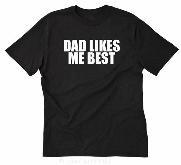 Dad Likes Me Best T-shirt Funny Hilarious Daddy Father Silly Tee Shirt