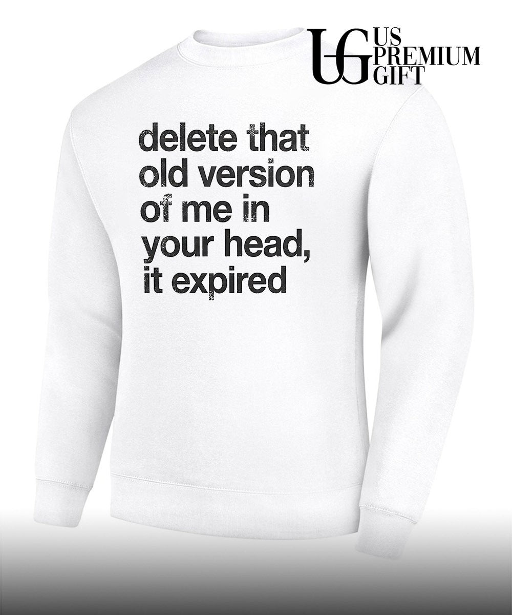 Delete that old version of me in your head it expired shirt