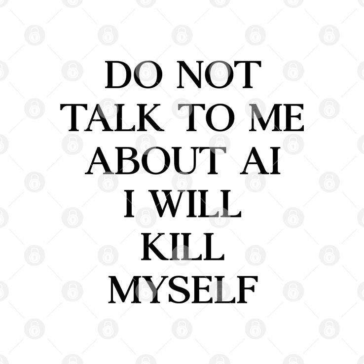 Do Not Talk To Μe About AI I Will Kill Myself T Shirt