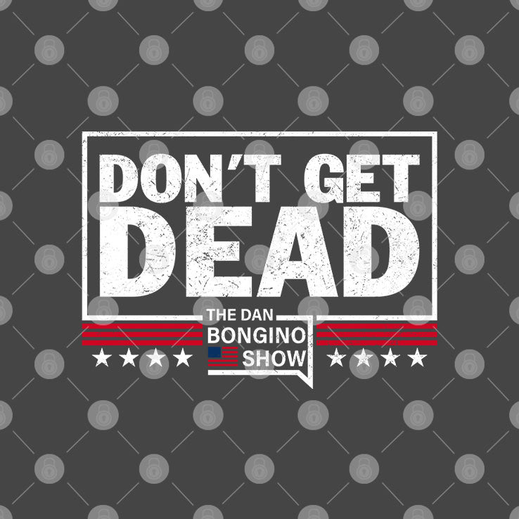 Don’t Get Dead The Dan Bongino Show T Shirt