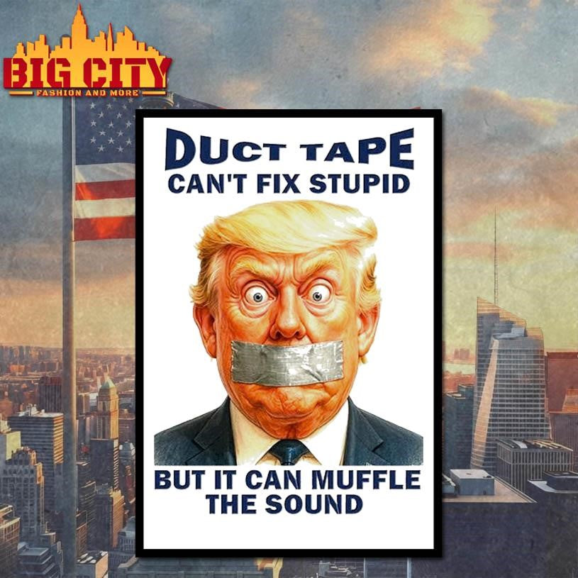 Duct Tape Can’t Fix Stupid But It Can Muffle The Sound Trump Shirt