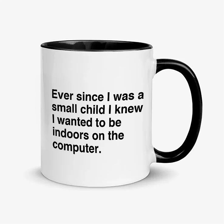 Ever Since I Was A Small Child I Knew I Wanted To Be Indoors On The Computer Mug