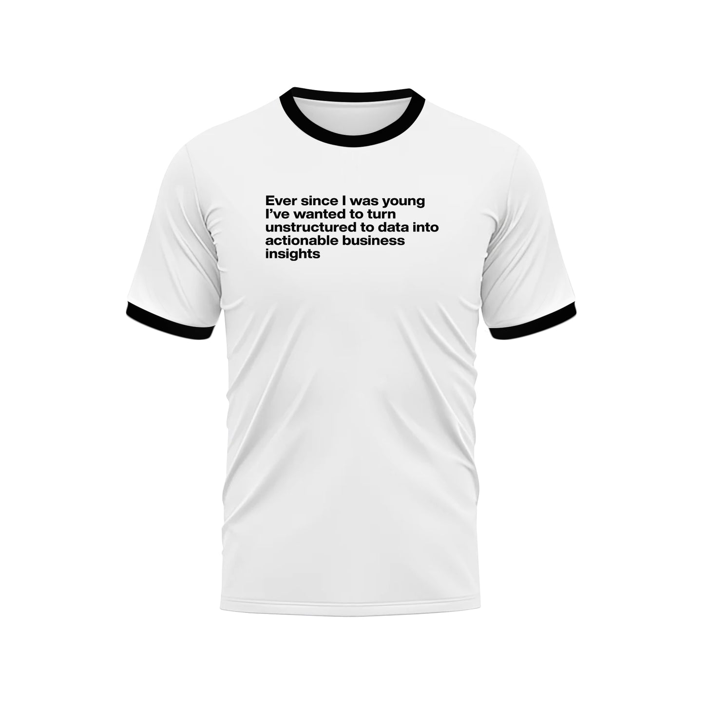 Ever Since I Was Young I Wanted To Transform Unstructured Data Into Actionable Business Insights Ringer Tee