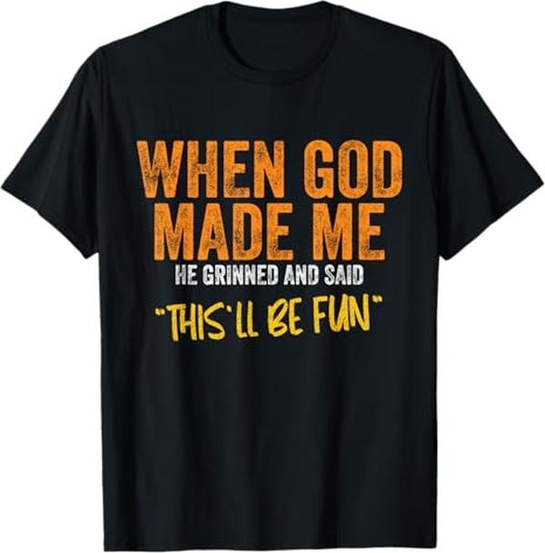 Funny Shirt, When God Made Me He Said This Will Be Fun, Funny Quote T-Shirt - Top Menswear