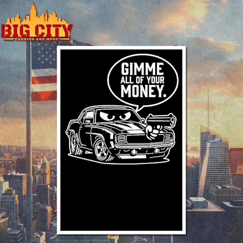 Gimme All Of Your Money Car Gun Funny Humor Shirt