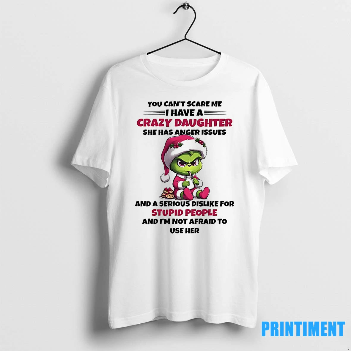 Grinch You Cant Scare Me I Have A Crazy Daughter She Has Anger Issues And - clothing by TeeHivey.com