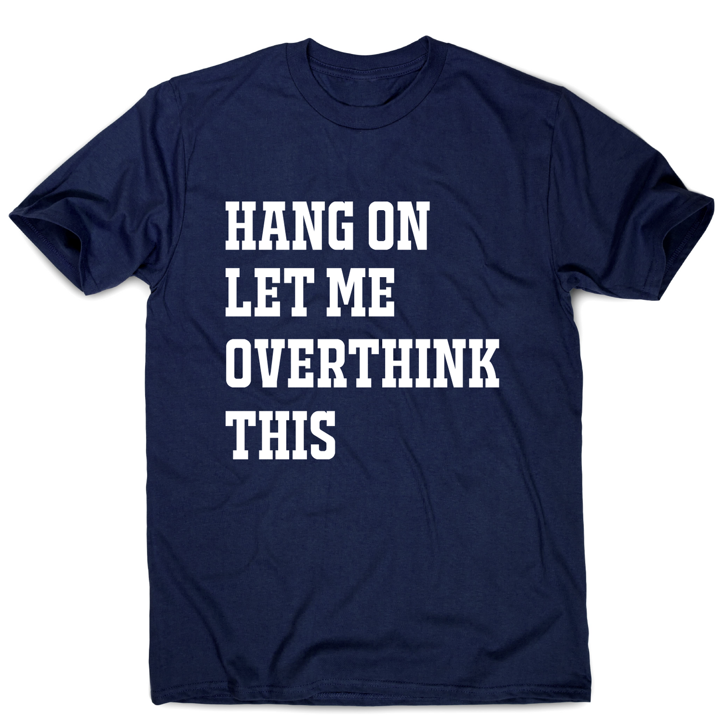 Hang on let me overthink this funny awesome t-shirt men's