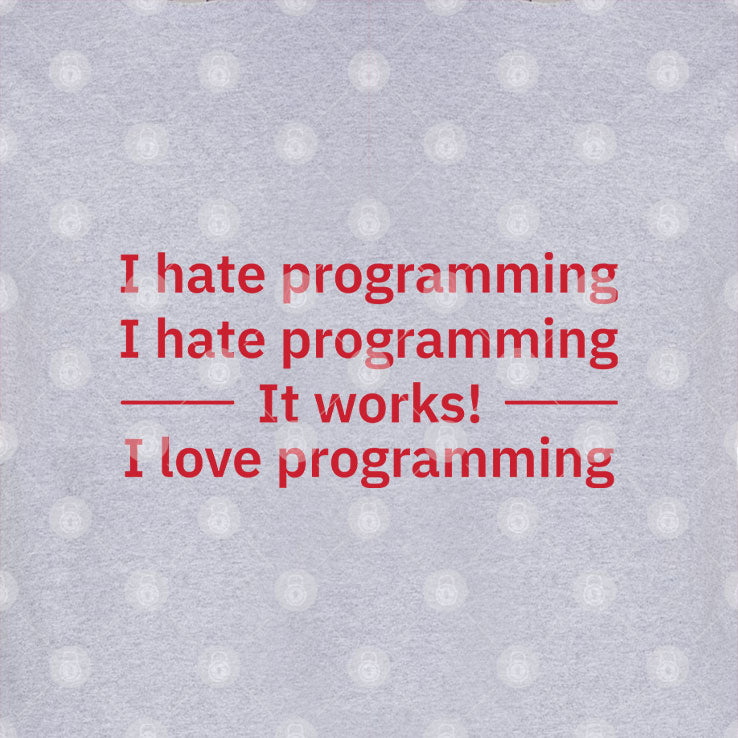 I Hate Programming It Works I Love Programming Shirt