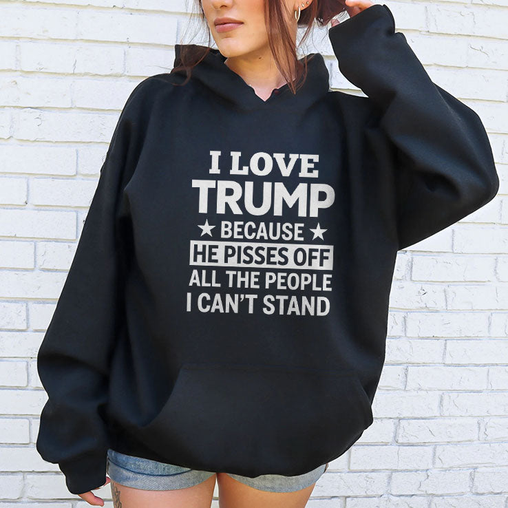 I Love Trump Because He Pisses Off All The People I Can’t Stand Tee