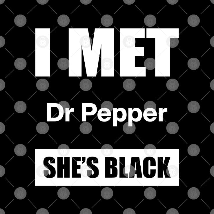 I Met Dr Pepper She’s Black T Shirt