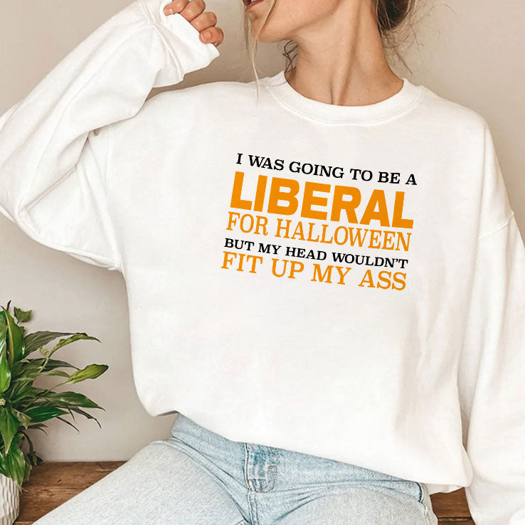 I Was Going To Be A Liberal For Halloween But My Head Wouldn’t Fit Up My Ass T Shirt